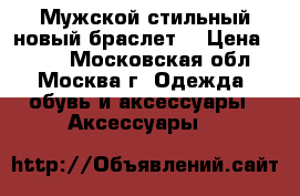 Мужской стильный новый браслет. › Цена ­ 800 - Московская обл., Москва г. Одежда, обувь и аксессуары » Аксессуары   